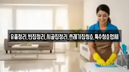 유품정리,빈집정리,시골집정리,쓰레기집청소,특수청소업체