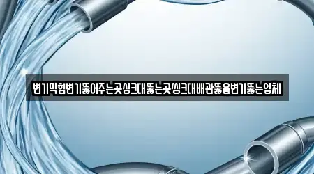 변기막힘변기뚫어주는곳싱크대뚫는곳씽크대배관뚫음변기뚫는업체
