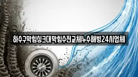 하수구막힘싱크대막힘수전교체누수해빙24시업체