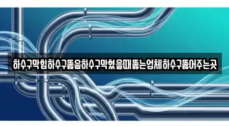 하수구막힘하수구뚫음하수구막혔을때뚫는업체하수구뚫어주는곳