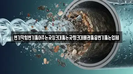 변기막힘변기뚫어주는곳싱크대뚫는곳씽크대배관뚫음변기뚫는업체