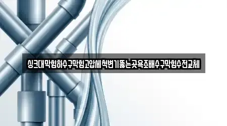 싱크대막힘하수구막힘고압세척변기뚫는곳욕조배수구막힘수전교체