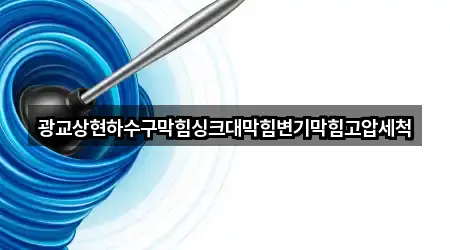 광교상현하수구막힘싱크대막힘변기막힘고압세척