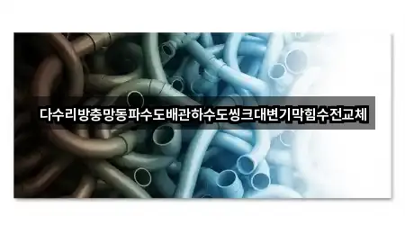 다수리방충망동파수도배관하수도씽크대변기막힘수전교체