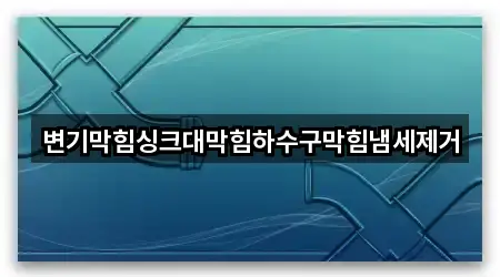 변기막힘싱크대막힘하수구막힘냄세제거