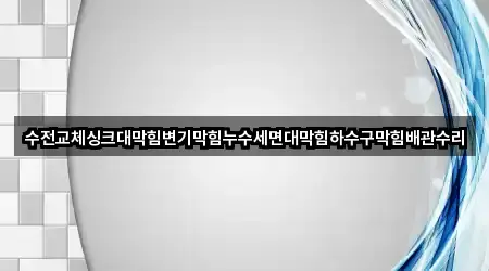 수전교체싱크대막힘변기막힘누수세면대막힘하수구막힘배관수리