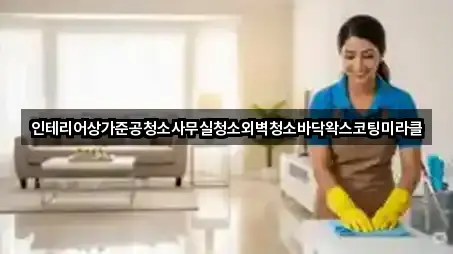 인테리어상가준공청소사무실청소외벽청소바닥왁스코팅미라클