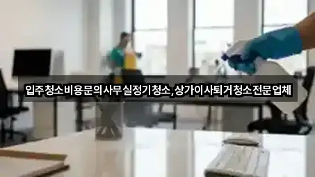 입주청소비용문의사무실정기청소,상가이사퇴거청소전문업체