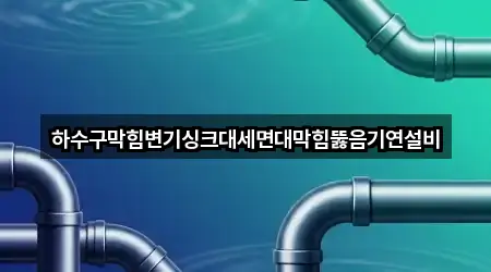 하수구막힘변기싱크대세면대막힘뚫음기연설비
