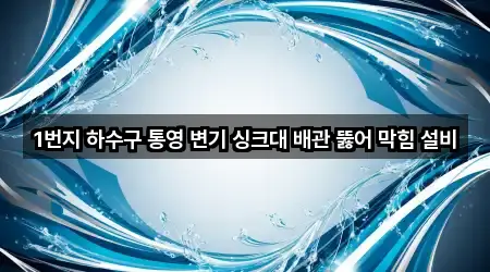 1번지 하수구 통영 변기 싱크대 배관 뚫어 막힘 설비